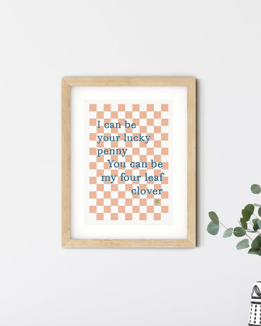 I can be your lucky penny, you can be my four leaf clover, Christ Stapleton, A4 Print