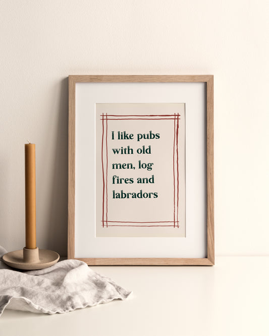 I like pubs with old men, log fires & labradors, A4 Print